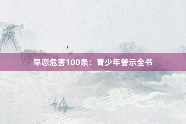 早恋危害100条:青少年警示全书